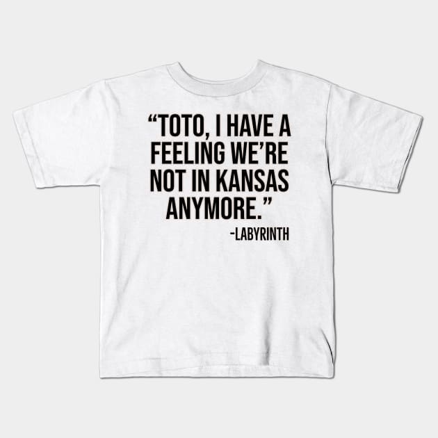 "Toto, I have a feeling we're not in Kansas anymore." -Labyrinth Kids T-Shirt by Offended Panda